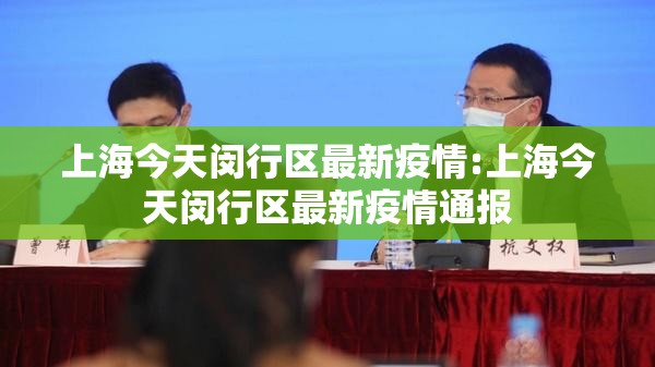 上海今天闵行区最新疫情:上海今天闵行区最新疫情通报 上海今天闵行区最新疫情:上海今天闵行区最新疫情通报