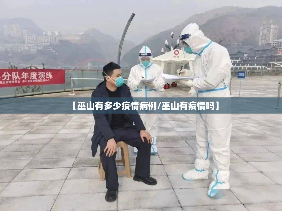 【巫山有多少疫情病例/巫山有疫情吗】 【巫山有多少疫情病例/巫山有疫情吗】