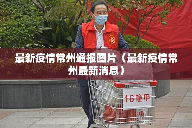 最新疫情常州通报图片（最新疫情常州最新消息）