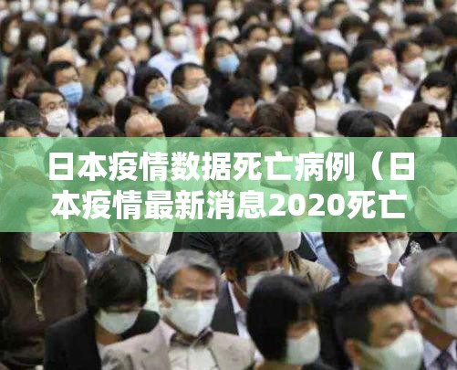 日本疫情数据死亡病例（日本疫情最新消息2020死亡人数）